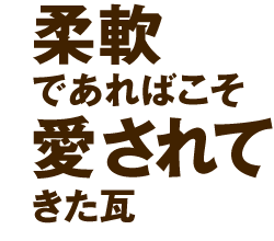 柔軟であればこそ愛されてきた瓦