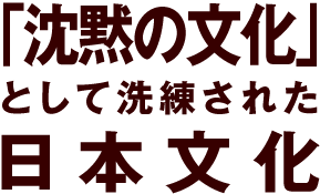 「沈黙の文化」として洗練された日本文化