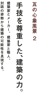 瓦の心象風景 ２ 「手技を尊重した、建築の力。」